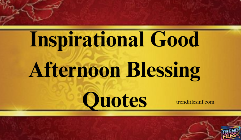 Inspirational Good Afternoon Blessing Quotes