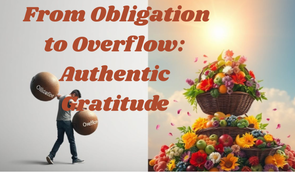 From Obligation to Overflow: Authentic Gratitude